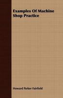 Examples of Machine Shop Practice 1354429850 Book Cover