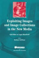 Exploiting Images and Image Collections in the New Media - Gold Mine or Legal Minefield? 9041197214 Book Cover