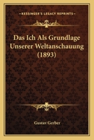 Das Ich Als Grundlage Unserer Weltanschauung (1893) 1167676688 Book Cover