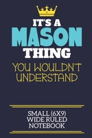 It's A Mason Thing You Wouldn't Understand Small (6x9) Wide Ruled Notebook: A cute book to write in for any book lovers, doodle writers and budding authors! 1702263819 Book Cover