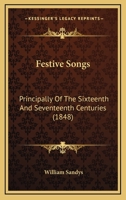 Festive Songs: Principally Of The Sixteenth And Seventeenth Centuries 1166447790 Book Cover