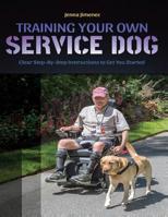 Training Your Own Service Dog: Clear Step by Step Instructions to Get You Started 1091004137 Book Cover