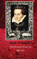 Anna of Saxony: The Scarlet Lady of Orange 0996365729 Book Cover