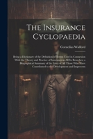 The Insurance Cyclopaedia; Being a Dictionary of the Definition of Terms Used in Connexion With the Theory and Practice of Insurance in all its Branch 1021407755 Book Cover