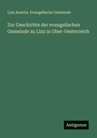 Zur Geschichte der evangelischen Gemeinde zu Linz in Ober-Oesterreich 3388467560 Book Cover