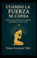 Mujeres que cuidan hasta romperse y aprenden a volver a vivir: Cuando la fuerza se cansa (Spanish Edition) B0FXGC37RC Book Cover