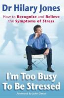 I'm Too Busy to be Stressed: How to Recognise and Relieve the Symptoms of Stress 0340672315 Book Cover