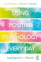 Using Positive Psychology Every Day: Learning How to Flourish 0815362234 Book Cover