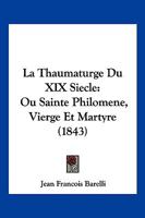 La Thaumaturge Du XIX Siecle: Ou Sainte Philomene, Vierge Et Martyre (1843) 1168095115 Book Cover