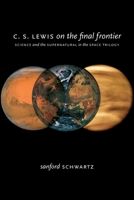 C.S. Lewis on the Final Frontier: Science and the Supernatural in the Space Trilogy 019537472X Book Cover