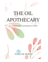 The Oil Apothecary: A complete introduction 1647642523 Book Cover