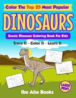 Color the Top 25 Most Popular Dinosaurs - Trace It - Color It - Learn It: Scenic Dinosaur Coloring Book for Kids - Large Print 1723992011 Book Cover