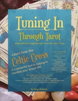 Tuning In Through Tarot: Alignment and Enlightenment with the Celtic Cross 1688269061 Book Cover
