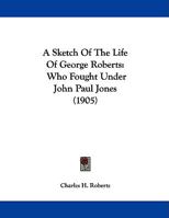 A Sketch of the Life of George Roberts 117579869X Book Cover