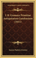 I. B. Gramaye Primitiae Antiquitatum Gandensium (1611) 1120297915 Book Cover
