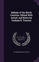 Ballads of the North Countrie. Edited With Introd. and Notes by Graham R. Tomson 117741919X Book Cover