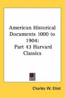 American Historical Documents 1000 to 1904 (Harvard Classics, Part 43) B0029PU53Q Book Cover