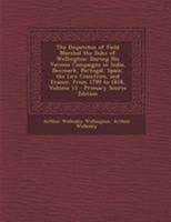 The Dispatches of Field Marshall the Duke of Wellington: During his Various Campaigns in India, Denmark, Portugal, Spain, the Low Countries, and France, From 1799 to 1818: 13 1276710682 Book Cover