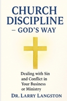 Church Discipline God's Way: Dealing With Sin and Conflict in Your Business or Ministry B0FL8R2FZP Book Cover