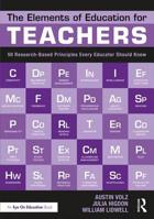 The Elements of Education for Teachers: 50 Research-Based Principles Every Educator Should Know 1138294659 Book Cover