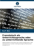 Französisch als Unterrichtssprache oder zu unterrichtende Sprache: Möglichkeiten hinsichtlich der Unterrichtssprache in der Grundschule in einem ... afrikanischen Umfeld im 21. 6206009327 Book Cover