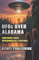 UFOs Over Alabama: Southern Skies. Otherworldly Visitors (UFOs Of The World) B0FC2CZ783 Book Cover