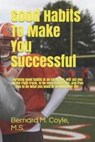 Good Habits to Make You Successful: Forming Good Habits at an Early Age, Will Put You on the Right Track, to Be Very Successful, and Free You to Do What You Want to Do with Your Life. 099096616X Book Cover