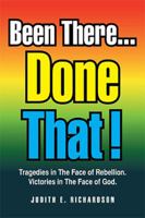 Been There... Done That!: Tragedies in the Face of Rebellion. Victories in the Face of God. 1479714208 Book Cover