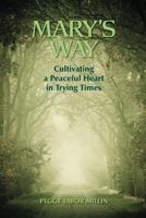 Mary's Way: Cultivating a Peaceful Heart in Trying Times 0982371152 Book Cover