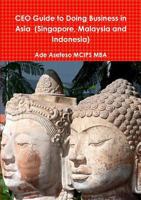 CEO Guide to Doing Business in Asia (Singapore, Malaysia and Indonesia) 1499783906 Book Cover