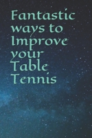 Fantastic ways to Improve your Table Tennis 1980779287 Book Cover