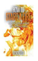 How To Start A Fire: 27 Quick Methods To Start Fires Without Lighters 1530716365 Book Cover