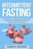Intermittent Fasting: Discover the Benefits to Your Metabolism and Lose Weight Quickly by Burning Fat; Learn the Best Detoxification Techniques to Improve Health and Increase Your Energy. 180154722X Book Cover