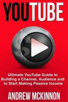 Youtube: Ultimate Youtube Guide to Building a Channel, Audience and to Start Mak 151484608X Book Cover