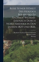 Reise seiner Höheit des Herzogs Bernhard zu Sachsen-Weimar-Eisenach durch Nord-Amerika in den Jahren 1825 und 1826. 1018708286 Book Cover