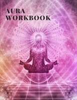 Aura Workbook: A Guided Journal designed to guide an aura reader through the process of reading the aura of a person - Can be used by Energy Healers and Reiki Practitioners too 167345514X Book Cover