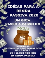 Idéias para a renda passiva 2020 Um guia passo a passo do iniciante ao especialista e como ganhar entre US $ 5.000 e US $ 10.000 por mês em renda pass B08D55MY7N Book Cover