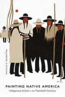 Painting Native America: Indigenous Artists in the Twentieth Century 1496244265 Book Cover