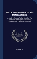 Merck's 1905 Manual Of The Materia Medica: A Ready-reference Pocket Book For The Physician And Surgeon Containing Names Of The Chemicals And Drugs 1340436620 Book Cover
