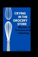 Crying in the Grocery Store: Memoir of Love Lose and Reckoning B0C9S88L7Y Book Cover