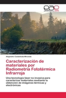 Caracterización de materiales por Radiometría Fototérmica Infrarroja: Una tecnología láser no invasiva para caracterizar materiales mediante la ... térmicas y electrónicas 6200410798 Book Cover