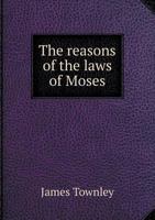 The Reasons of The Laws of Moses, From The 1017949867 Book Cover