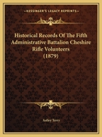 Historical Records of the Fifth Administrative Battalion Cheshire Rifle Volunteers 0526066563 Book Cover