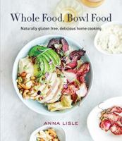 Whole Food, Bowl Food: Naturally Gluten Free, Delicious Home Cooking 1742578918 Book Cover