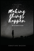 Making Things Happen: ....far accadere le cose (Making Things Happen: ....far accadere le cose - Sebastiano Bazzoni) B09FSCFSH1 Book Cover