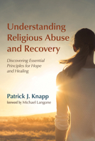 Understanding Religious Abuse and Recovery: Discovering Essential Principles for Hope and Healing 1725286491 Book Cover
