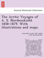 The Arctic Voyages of A. E. Nordenskiöld. 1858-1879. With illustrations and maps. 1249012007 Book Cover