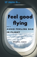 10 Reasons to Feel Good Flying: How to Avoid Feeling Bad in Flight B08FV3JX5K Book Cover