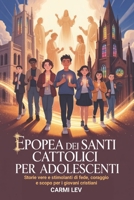 Epopea Dei Santi Cattolici Per Adolescenti: Storie vere e stimolanti di fede, coraggio e scopo per i giovani cristiani (Italian Edition) B0H2QG9B8V Book Cover