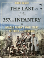 The Last of the 357th Infantry: Harold Frank's WWII Story of Faith and Courage 168451245X Book Cover